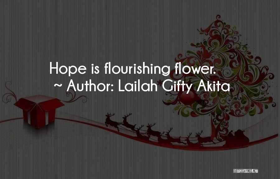 Lailah Gifty Akita Quotes: Hope Is Flourishing Flower.