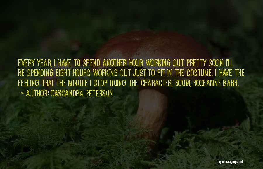 Cassandra Peterson Quotes: Every Year, I Have To Spend Another Hour Working Out. Pretty Soon I'll Be Spending Eight Hours Working Out Just
