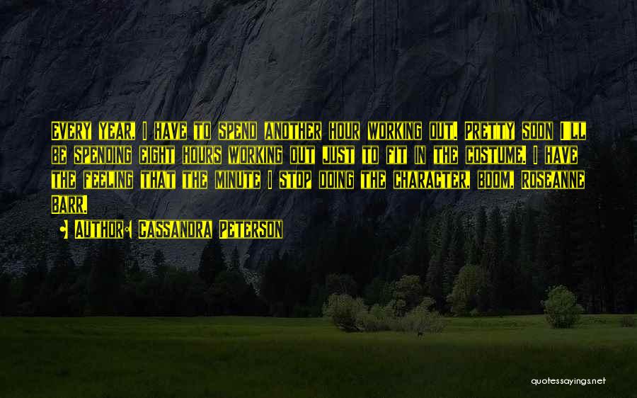 Cassandra Peterson Quotes: Every Year, I Have To Spend Another Hour Working Out. Pretty Soon I'll Be Spending Eight Hours Working Out Just