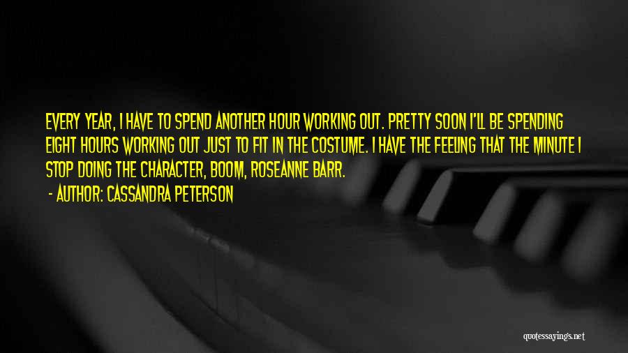 Cassandra Peterson Quotes: Every Year, I Have To Spend Another Hour Working Out. Pretty Soon I'll Be Spending Eight Hours Working Out Just