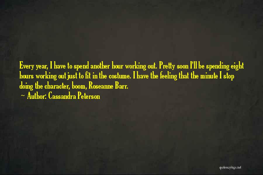Cassandra Peterson Quotes: Every Year, I Have To Spend Another Hour Working Out. Pretty Soon I'll Be Spending Eight Hours Working Out Just