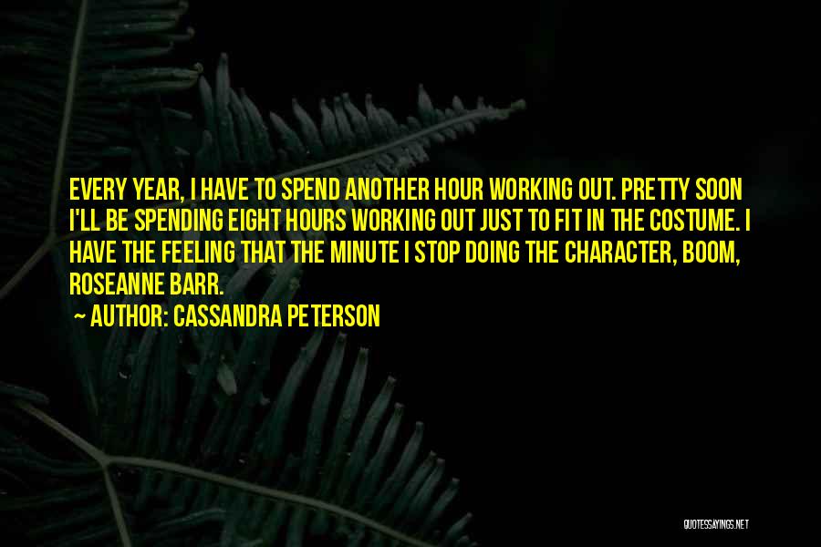 Cassandra Peterson Quotes: Every Year, I Have To Spend Another Hour Working Out. Pretty Soon I'll Be Spending Eight Hours Working Out Just