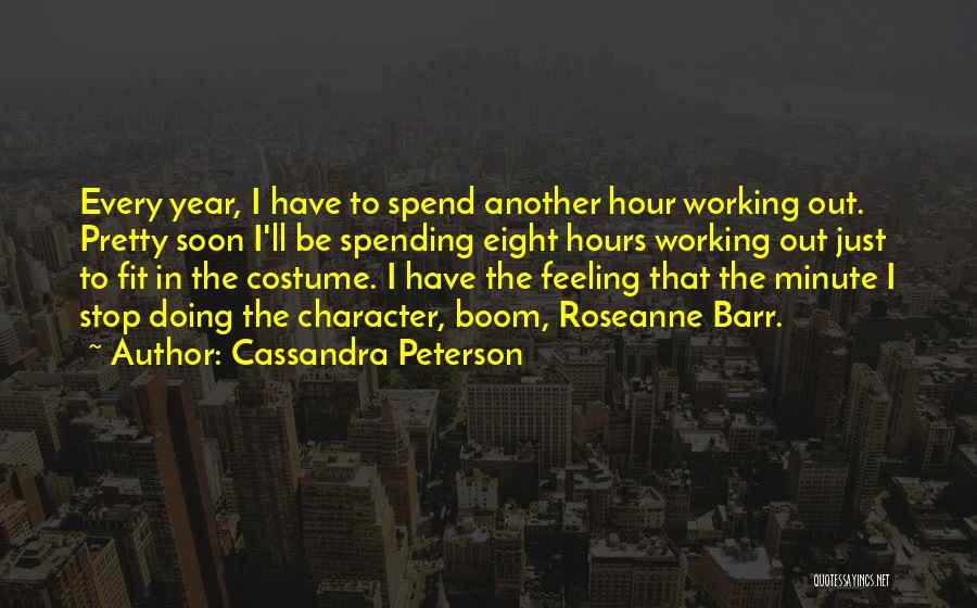 Cassandra Peterson Quotes: Every Year, I Have To Spend Another Hour Working Out. Pretty Soon I'll Be Spending Eight Hours Working Out Just