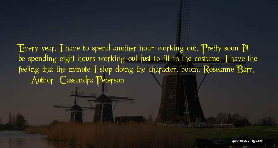 Cassandra Peterson Quotes: Every Year, I Have To Spend Another Hour Working Out. Pretty Soon I'll Be Spending Eight Hours Working Out Just