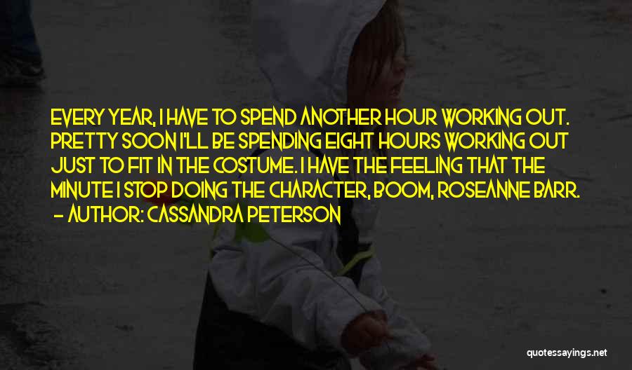 Cassandra Peterson Quotes: Every Year, I Have To Spend Another Hour Working Out. Pretty Soon I'll Be Spending Eight Hours Working Out Just