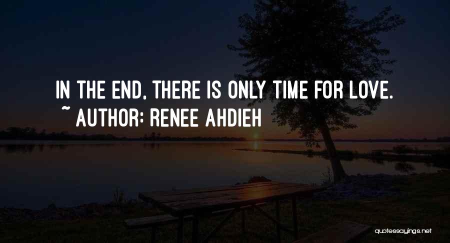 Renee Ahdieh Quotes: In The End, There Is Only Time For Love.