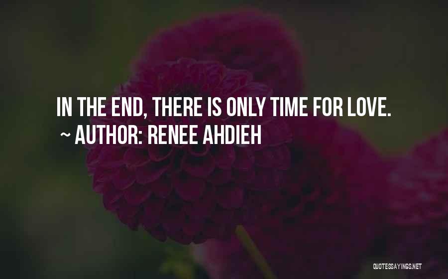 Renee Ahdieh Quotes: In The End, There Is Only Time For Love.