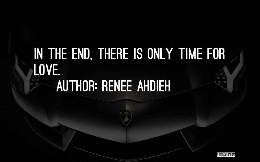 Renee Ahdieh Quotes: In The End, There Is Only Time For Love.