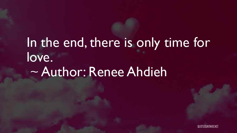 Renee Ahdieh Quotes: In The End, There Is Only Time For Love.