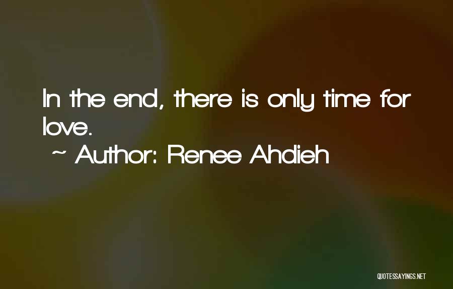 Renee Ahdieh Quotes: In The End, There Is Only Time For Love.