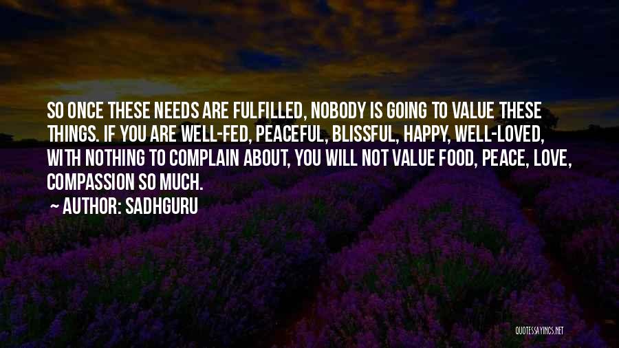 Sadhguru Quotes: So Once These Needs Are Fulfilled, Nobody Is Going To Value These Things. If You Are Well-fed, Peaceful, Blissful, Happy,