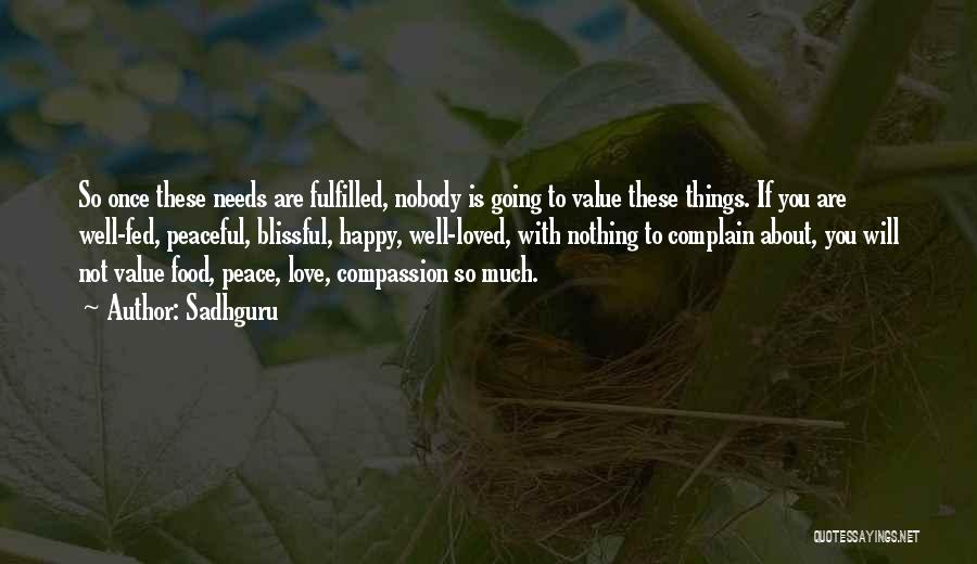 Sadhguru Quotes: So Once These Needs Are Fulfilled, Nobody Is Going To Value These Things. If You Are Well-fed, Peaceful, Blissful, Happy,