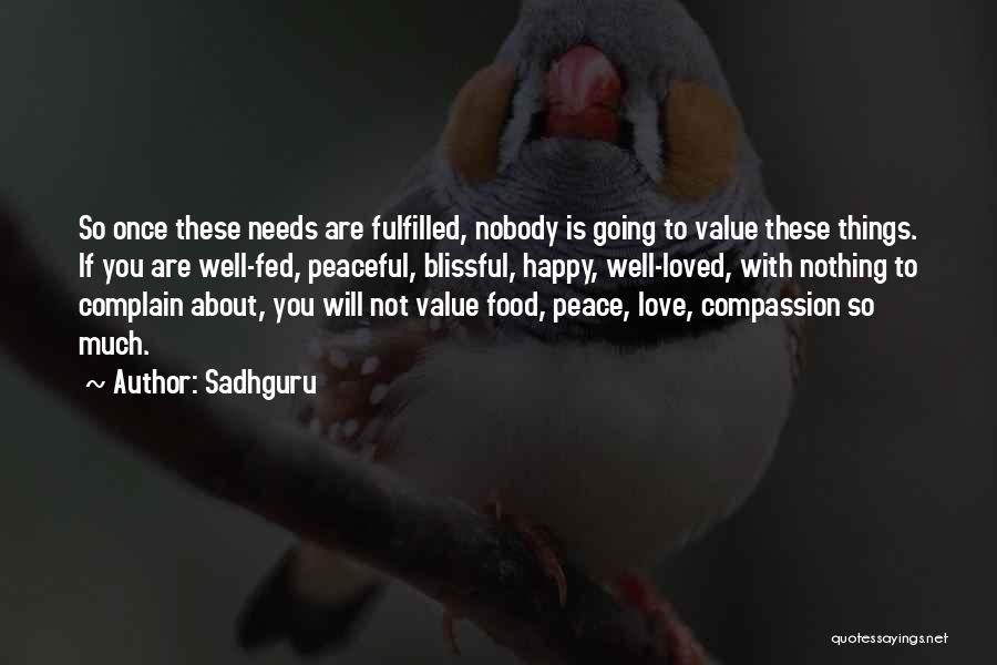 Sadhguru Quotes: So Once These Needs Are Fulfilled, Nobody Is Going To Value These Things. If You Are Well-fed, Peaceful, Blissful, Happy,