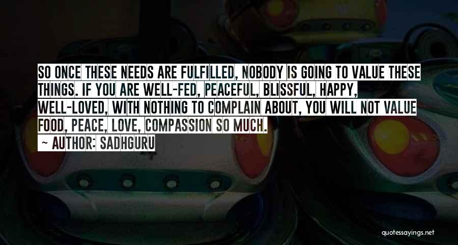 Sadhguru Quotes: So Once These Needs Are Fulfilled, Nobody Is Going To Value These Things. If You Are Well-fed, Peaceful, Blissful, Happy,