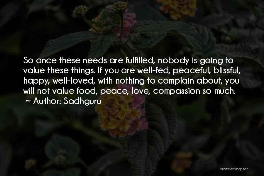 Sadhguru Quotes: So Once These Needs Are Fulfilled, Nobody Is Going To Value These Things. If You Are Well-fed, Peaceful, Blissful, Happy,