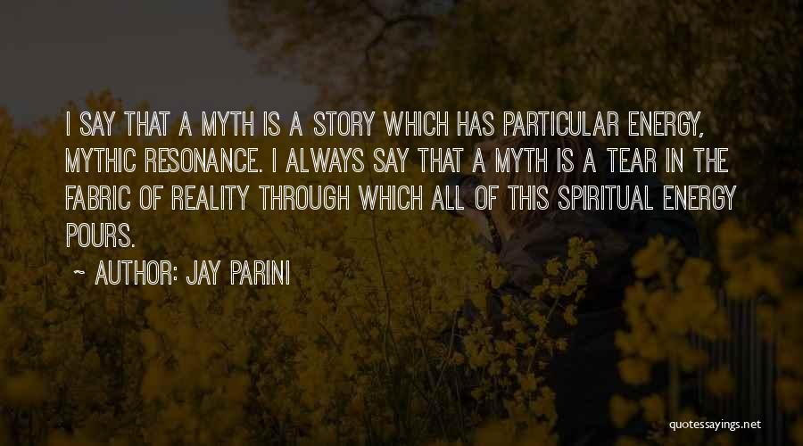 Jay Parini Quotes: I Say That A Myth Is A Story Which Has Particular Energy, Mythic Resonance. I Always Say That A Myth