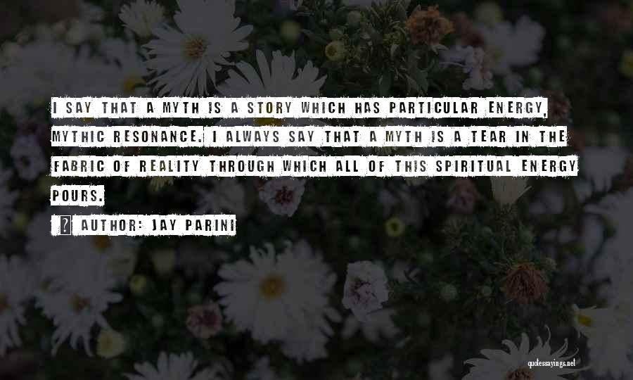 Jay Parini Quotes: I Say That A Myth Is A Story Which Has Particular Energy, Mythic Resonance. I Always Say That A Myth