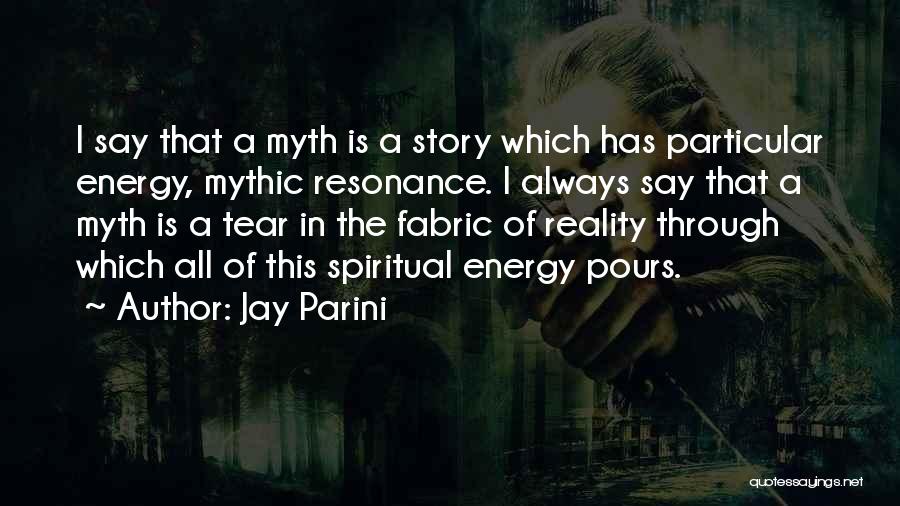 Jay Parini Quotes: I Say That A Myth Is A Story Which Has Particular Energy, Mythic Resonance. I Always Say That A Myth