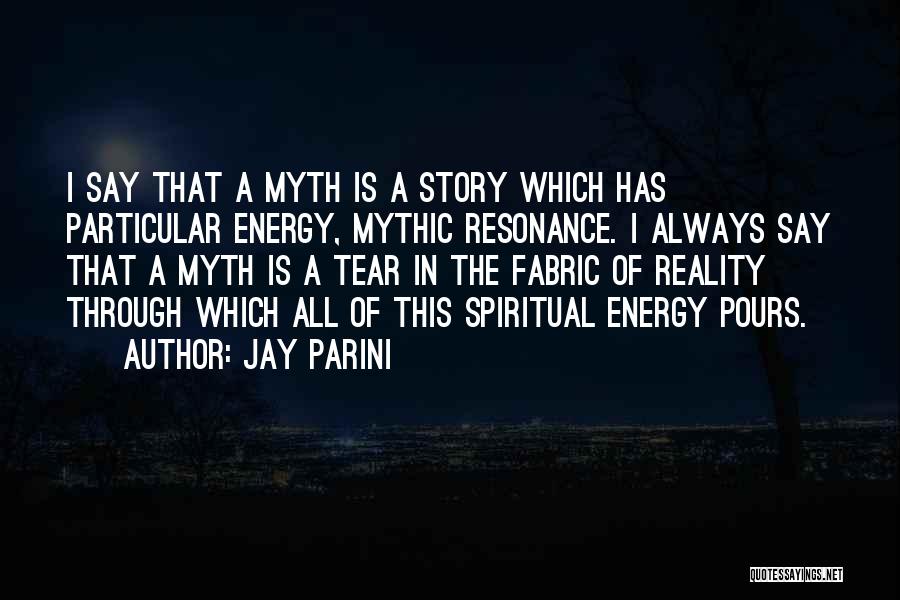 Jay Parini Quotes: I Say That A Myth Is A Story Which Has Particular Energy, Mythic Resonance. I Always Say That A Myth