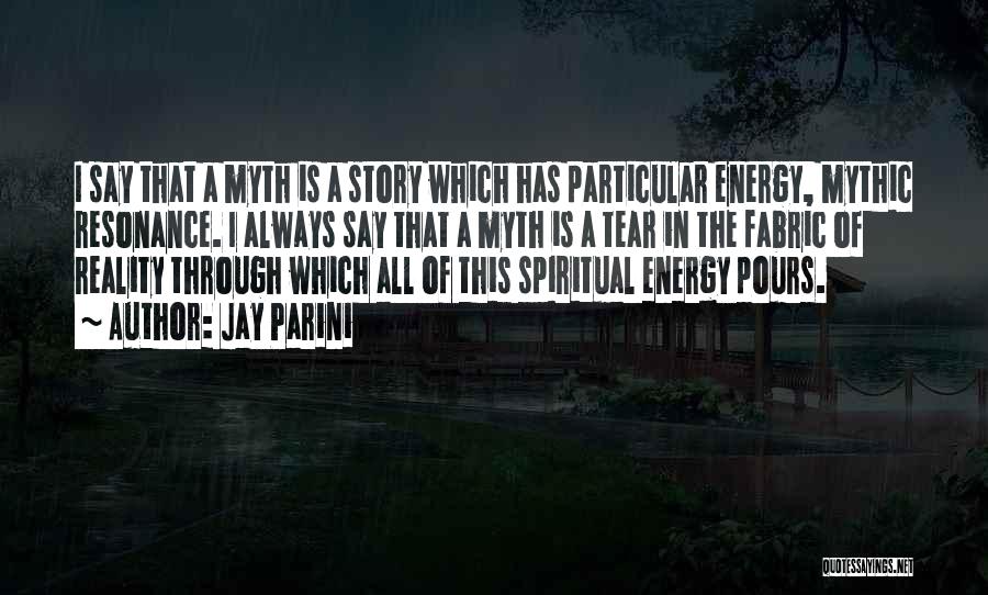 Jay Parini Quotes: I Say That A Myth Is A Story Which Has Particular Energy, Mythic Resonance. I Always Say That A Myth