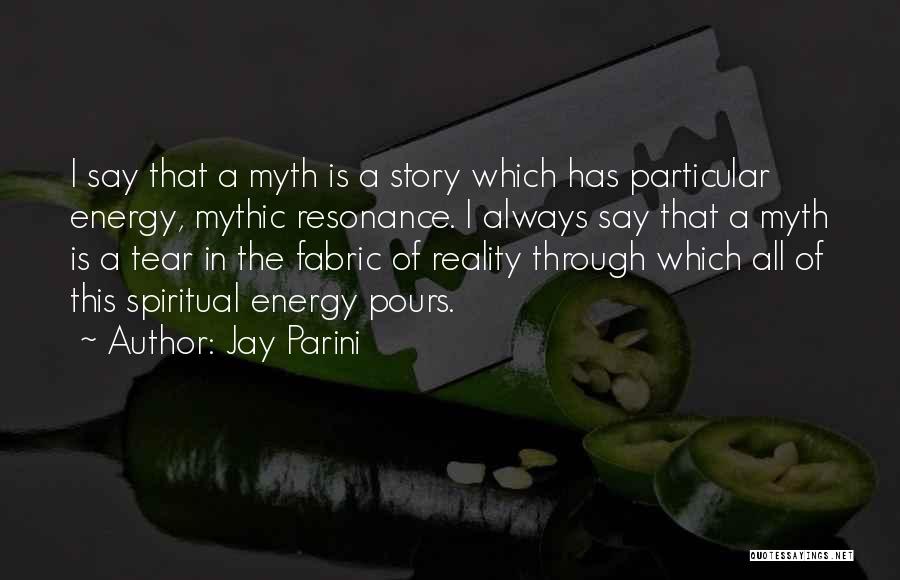 Jay Parini Quotes: I Say That A Myth Is A Story Which Has Particular Energy, Mythic Resonance. I Always Say That A Myth