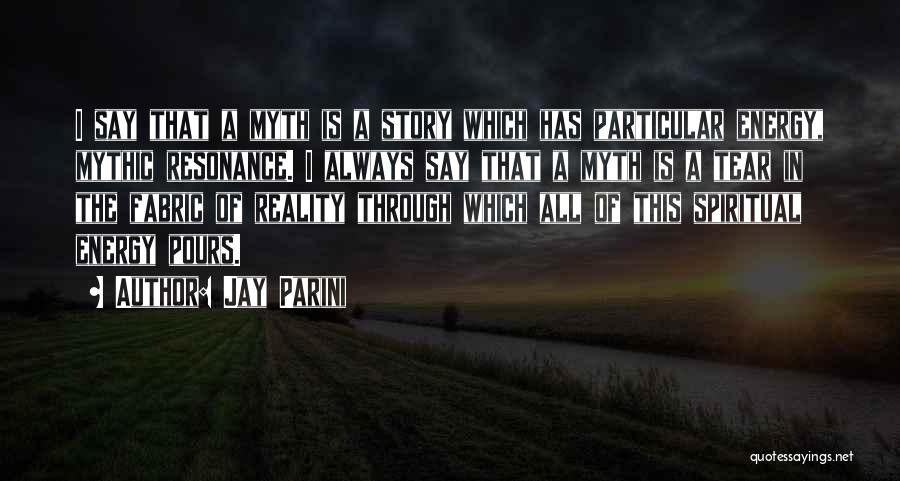 Jay Parini Quotes: I Say That A Myth Is A Story Which Has Particular Energy, Mythic Resonance. I Always Say That A Myth