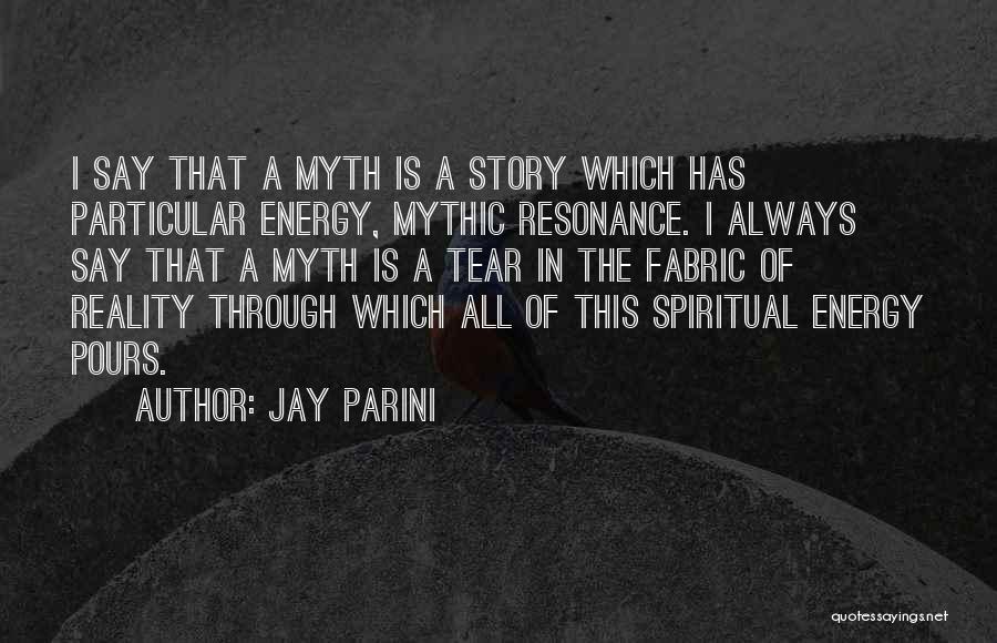 Jay Parini Quotes: I Say That A Myth Is A Story Which Has Particular Energy, Mythic Resonance. I Always Say That A Myth