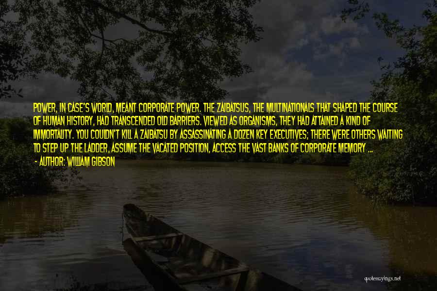 William Gibson Quotes: Power, In Case's World, Meant Corporate Power. The Zaibatsus, The Multinationals That Shaped The Course Of Human History, Had Transcended
