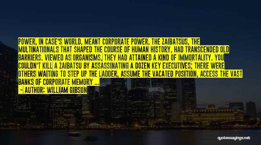 William Gibson Quotes: Power, In Case's World, Meant Corporate Power. The Zaibatsus, The Multinationals That Shaped The Course Of Human History, Had Transcended