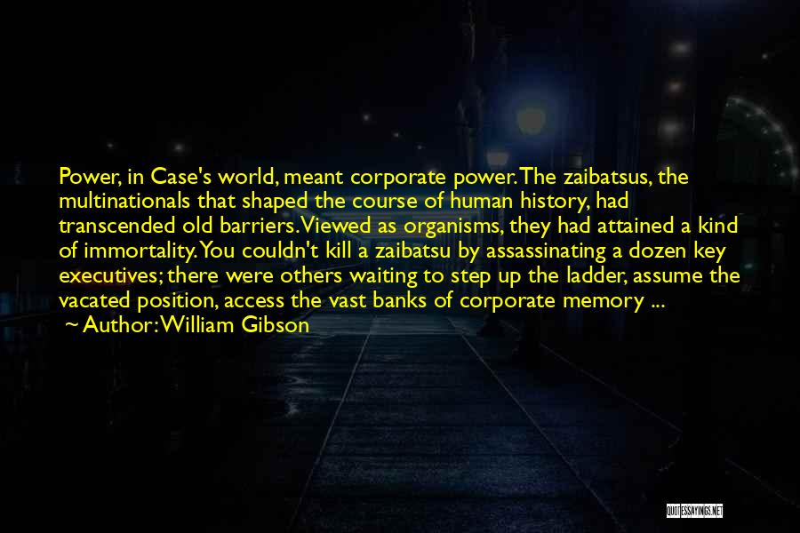 William Gibson Quotes: Power, In Case's World, Meant Corporate Power. The Zaibatsus, The Multinationals That Shaped The Course Of Human History, Had Transcended