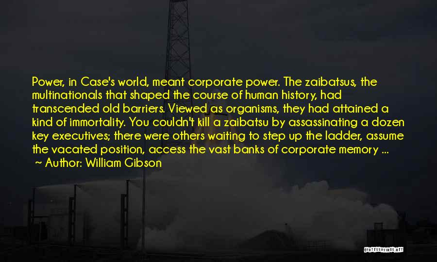 William Gibson Quotes: Power, In Case's World, Meant Corporate Power. The Zaibatsus, The Multinationals That Shaped The Course Of Human History, Had Transcended