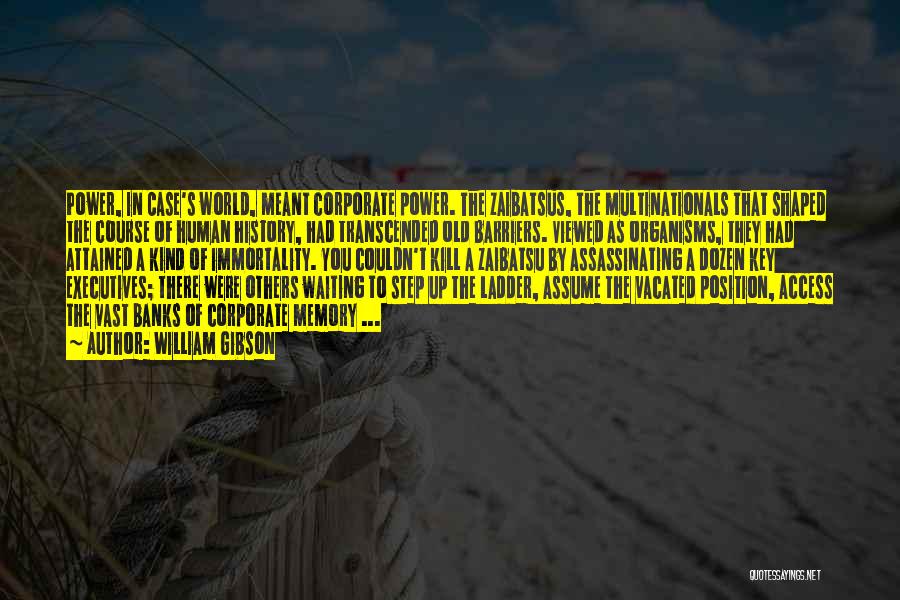 William Gibson Quotes: Power, In Case's World, Meant Corporate Power. The Zaibatsus, The Multinationals That Shaped The Course Of Human History, Had Transcended