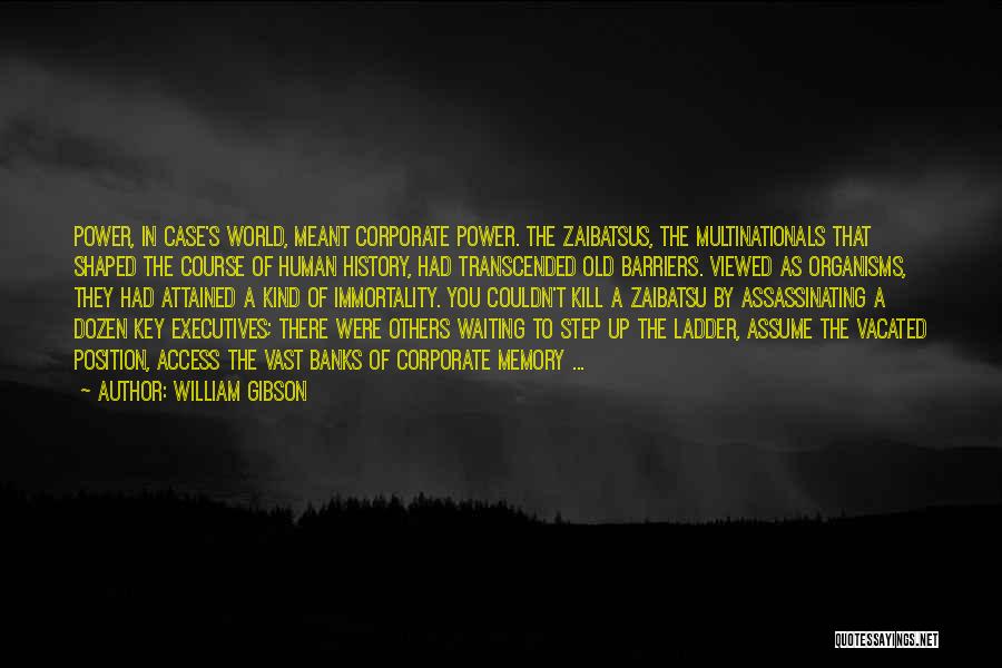 William Gibson Quotes: Power, In Case's World, Meant Corporate Power. The Zaibatsus, The Multinationals That Shaped The Course Of Human History, Had Transcended