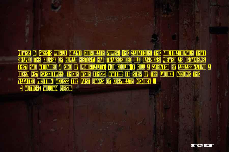 William Gibson Quotes: Power, In Case's World, Meant Corporate Power. The Zaibatsus, The Multinationals That Shaped The Course Of Human History, Had Transcended