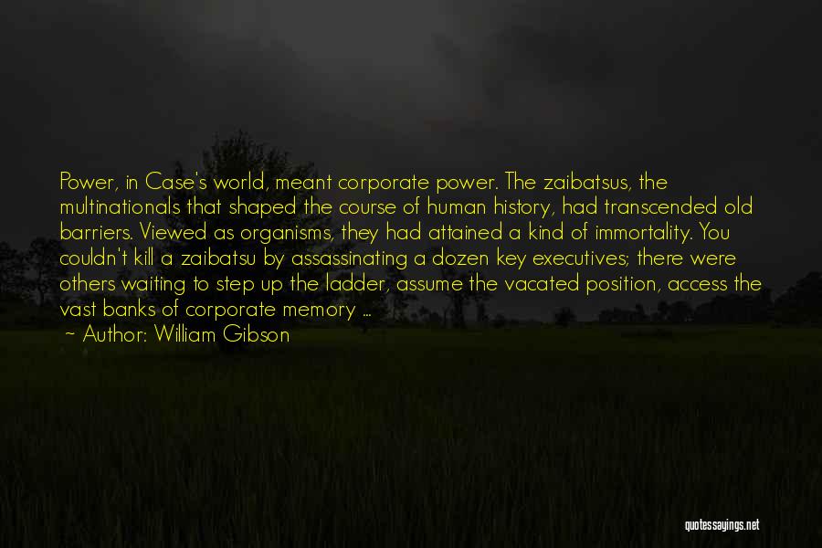 William Gibson Quotes: Power, In Case's World, Meant Corporate Power. The Zaibatsus, The Multinationals That Shaped The Course Of Human History, Had Transcended