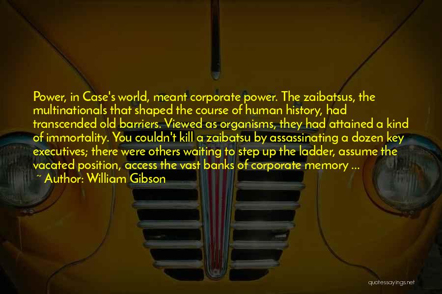 William Gibson Quotes: Power, In Case's World, Meant Corporate Power. The Zaibatsus, The Multinationals That Shaped The Course Of Human History, Had Transcended