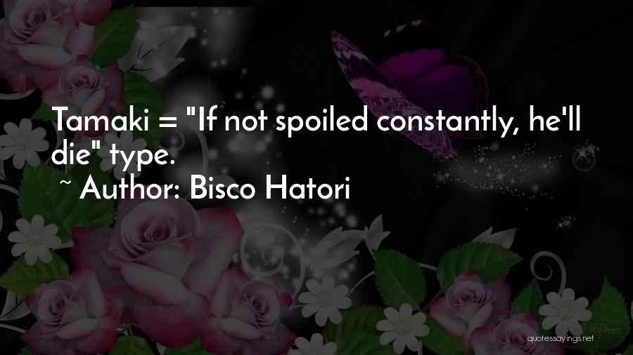 Bisco Hatori Quotes: Tamaki = If Not Spoiled Constantly, He'll Die Type.
