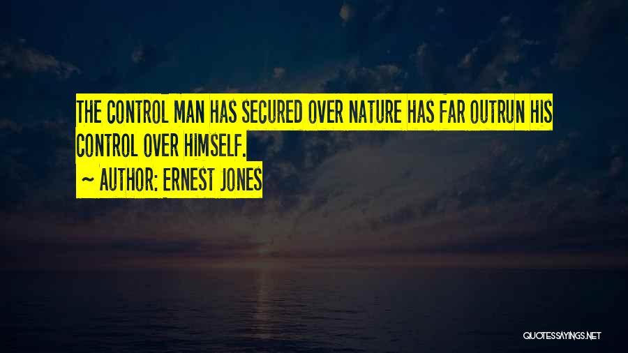 Ernest Jones Quotes: The Control Man Has Secured Over Nature Has Far Outrun His Control Over Himself.