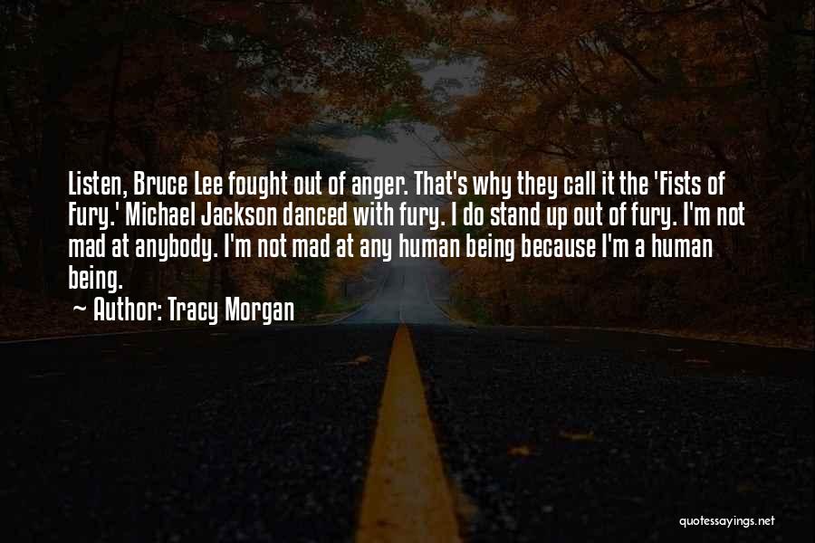 Tracy Morgan Quotes: Listen, Bruce Lee Fought Out Of Anger. That's Why They Call It The 'fists Of Fury.' Michael Jackson Danced With