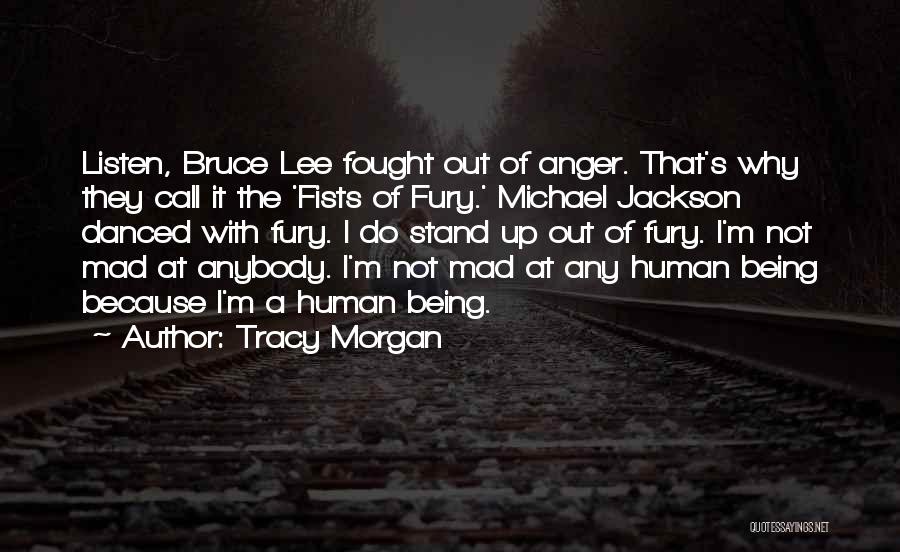 Tracy Morgan Quotes: Listen, Bruce Lee Fought Out Of Anger. That's Why They Call It The 'fists Of Fury.' Michael Jackson Danced With