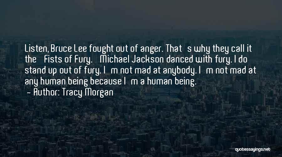 Tracy Morgan Quotes: Listen, Bruce Lee Fought Out Of Anger. That's Why They Call It The 'fists Of Fury.' Michael Jackson Danced With