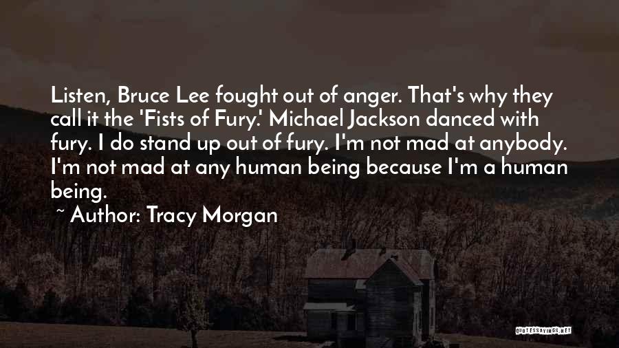Tracy Morgan Quotes: Listen, Bruce Lee Fought Out Of Anger. That's Why They Call It The 'fists Of Fury.' Michael Jackson Danced With