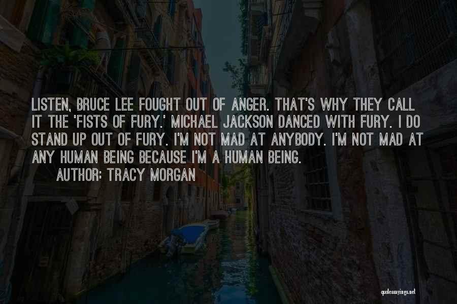 Tracy Morgan Quotes: Listen, Bruce Lee Fought Out Of Anger. That's Why They Call It The 'fists Of Fury.' Michael Jackson Danced With