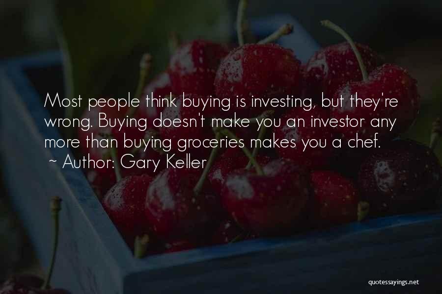 Gary Keller Quotes: Most People Think Buying Is Investing, But They're Wrong. Buying Doesn't Make You An Investor Any More Than Buying Groceries