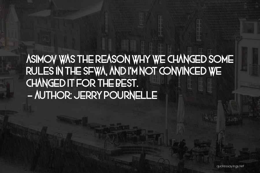 Jerry Pournelle Quotes: Asimov Was The Reason Why We Changed Some Rules In The Sfwa, And I'm Not Convinced We Changed It For