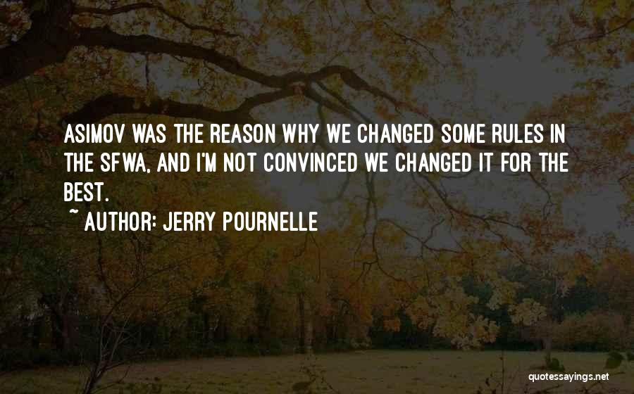 Jerry Pournelle Quotes: Asimov Was The Reason Why We Changed Some Rules In The Sfwa, And I'm Not Convinced We Changed It For