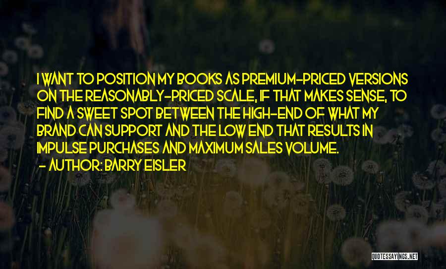 Barry Eisler Quotes: I Want To Position My Books As Premium-priced Versions On The Reasonably-priced Scale, If That Makes Sense, To Find A