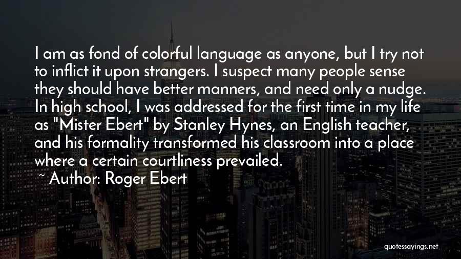 Roger Ebert Quotes: I Am As Fond Of Colorful Language As Anyone, But I Try Not To Inflict It Upon Strangers. I Suspect