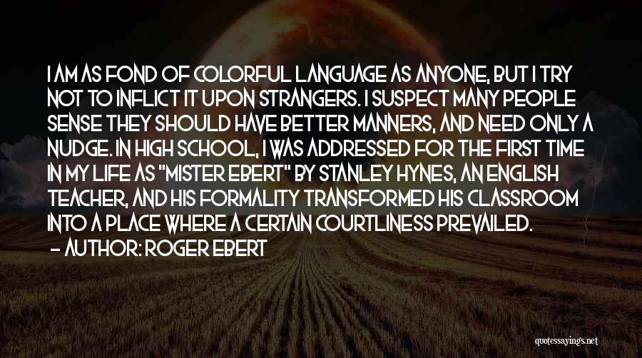 Roger Ebert Quotes: I Am As Fond Of Colorful Language As Anyone, But I Try Not To Inflict It Upon Strangers. I Suspect