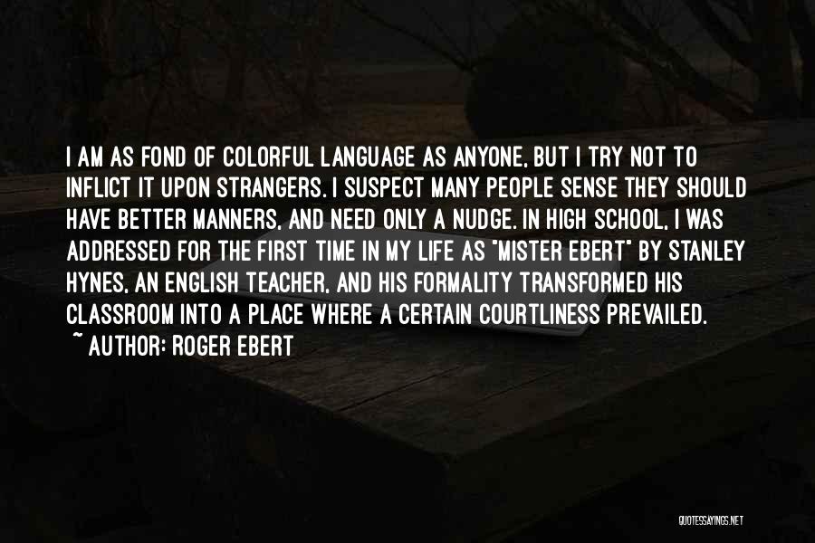 Roger Ebert Quotes: I Am As Fond Of Colorful Language As Anyone, But I Try Not To Inflict It Upon Strangers. I Suspect